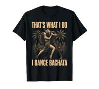 C'est ce Que Je Fais : Je Danse, Danse Bachata T-Shirt