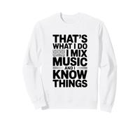 C'est ce Que Je Fais, Je mixe de la Musique et Je Sais des Choses Sweatshirt