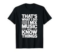 C'est ce Que Je Fais, Je mixe de la Musique et Je Sais des Choses T-Shirt