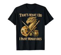 C'est ce Que Je Fais : Je peins des Figurines T-Shirt