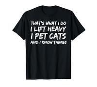 C'est ce que je fais : je soulève des objets lourds, je caresse des chats et je sais des choses T-Shirt