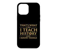C'est ce Que Je Fais J'enseigne l'histoire et Je Sais des Choses - Histoire Coque pour iPhone 12 Pro Max