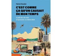 C'est comme ça qu'on causait de mon temps Le petit dico des mots et expressions du XXème siècle - Patrick Chevalier - Verone Eds - broché - Dictionnaire et encyclopédie
