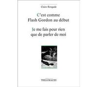 C'est comme flash Gordon au début / je me fais peur rien que de parler de moi Claire Rengade (Auteur)