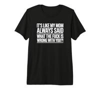 C'est comme si ma mère disait Toujours ce Qui ne va Pas chez toi ? T-Shirt Haut de Gamme