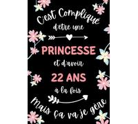 C'est compliqué d'être une princesse et d'avoir 22 ans mais ça va je gère: Carnet de notes 22 ans anniversaire femme princesse humour- 110 pages lignées - cadeau fille 22 ans