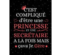 C'EST COMPLIQUÉ D'ÊTRE UNE PRINCESSE, ET UNE SECRÉTAIRE A LA FOIS MAIS CAVA JE GÈRE...: Carnet de notes drôle pour les princesses et les secretaires, ... et pratique femme, pour écrire des pensées