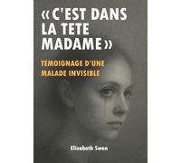 "C'est dans la tête madame": Témoignage d'une malade invisible