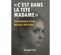 C'est dans la tête madame Témoignage d'une malade invisible - Elisabeth Swen - Bookelis - broché - Témoignage