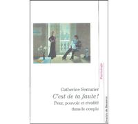 C'est De Ta Faute ! - Peur, Pouvoir Et Rivalité Dans Le Couple