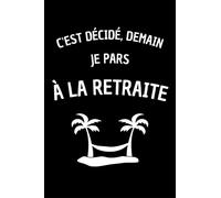 C'est décidé, demain je pars à la retraite: carnet de notes au format 15,24 x 22,86 cm; 130 pages