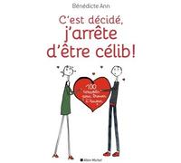 C'est décidé, j'arrête d'être célib ! 100 conseils pour trouver l'Amour - Benedicte Ann - Albin Michel - broché - Guide