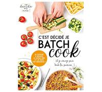 C'est Décidé Je Batch Cook (Et Je Mange Sain Toute La Semaine...) - Je Cuisine 2 Heures Le Week-End Et Je Suis Top Organisé !