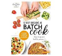 C'est Décidé Je Batch Cook (Et Je Mange Sain Toute La Semaine...) - Je Cuisine 2 Heures Le W nd Et Je Suis Top Organisé !