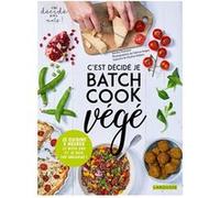 C'est décidé je batch cook végé ! Sandra Thomann (Auteur), Fabrice Veigas (Photographie)