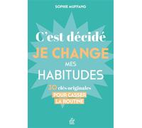 C'est décidé, je change mes habitudes 30 clés originales pour casser la routine - Sophie Muffang - Esf - broché - Guide