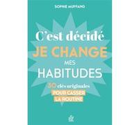 C'est décidé, je change mes habitudes: 30 clés originales pour casser la routine