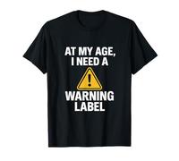 C'est drôle à mon âge, j'ai besoin d'une étiquette d'avertissement T-Shirt