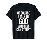 C'est drôle, Bien sûr, Je Parle à Dieu, en Qui d'autre Puis-Je Avoir Confiance ? T-Shirt