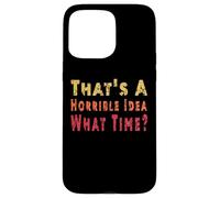 C'est drôle, C'est Une idée Horrible, Quelle Heure, Sarcasme Coque pour iPhone 15 Pro Max