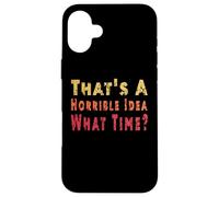C'est drôle, C'est Une idée Horrible, Quelle Heure, Sarcasme Coque pour iPhone 16 Plus