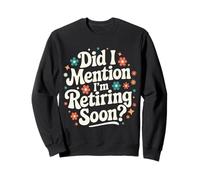 C'est drôle d'avoir mentionné Que Je prendrais bientôt ma Retraite ? Quot Groovy Retirement Sweatshirt