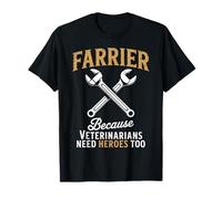 C'est drôle de dire « Farrier » Parce Que Les vétérinaires Ont Besoin de héros, trop de Femmes et d'hommes T-Shirt