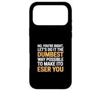 C'est drôle de dire : « Non, tu as Raison, Faisons-Le de la manière la Plus Stupide » Coque pour iPhone 17 Pro Max