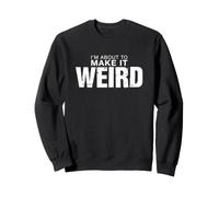C'est drôle de dire Que Je suis sur Le Point de Devenir Bizarre et Sarcastique Sweatshirt