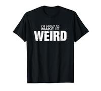 C'est drôle de dire Que Je suis sur Le Point de Devenir Bizarre et Sarcastique T-Shirt