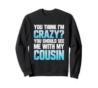 C'est drôle de dire Que tu trouves Fou Que tu Devrais Voir avec Mon Cousin Sweatshirt