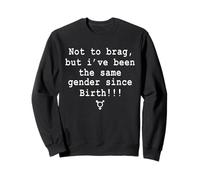 C'est drôle de ne Pas me Vanter mais Je suis du même Sexe Depuis ma Naissance Sweatshirt
