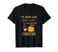 C'est drôle de Vieillir comme Un Bon vin, Je m'améliore avec Le Fromage T-Shirt