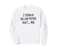 C'est drôle et Sarcastique, Je pourrais être Dehors mais... Non Sweatshirt