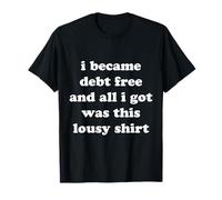 C'est drôle, Je me suis libérée de Mes dettes et Tout ce Que J'Ai Obtenu C'est nul T-Shirt