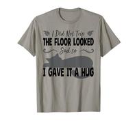 C'est drôle, Je n'ai Pas trébuché, Le Sol Avait l'air Triste Alors Je Lui AI Fait Un câlin T-Shirt