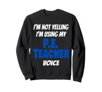 C'est drôle, Je ne crie Pas, j'utilise la Voix de Mon Professeur d'éducation Physique Sweatshirt