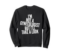 C'est drôle, Je ne suis Pas gynécologue, mais Je Vais y Jeter Un Coup d'œil Sarcastique Sweatshirt