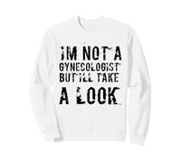 C'est drôle, Je ne suis Pas gynécologue, mais Je Vais y Jeter Un Coup d'œil Sarcastique Sweatshirt