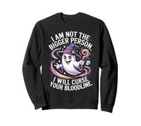 C'est drôle, je ne suis pas la plus grande personne, je vais maudire ta lignée Sweatshirt