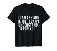 C'est drôle, je peux l'expliquer mais je ne peux pas le comprendre pour toi T-Shirt