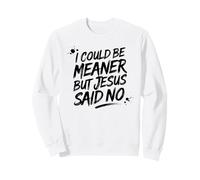 C'est drôle, Je pourrais être Plus méchante mais Jésus a Dit Non Sweatshirt