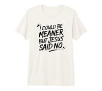 C'est drôle, Je pourrais être Plus méchante mais Jésus a Dit Non T-Shirt Haut de Gamme