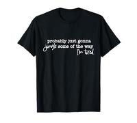 C'est drôle, Je Vais Probablement Juste dire Un Peu la façon Dont Je suis fatiguée T-Shirt