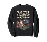C'est drôle, Je Veux Juste caresser Mon Chat et Regarder des émissions de Meurtre 5 Sweatshirt