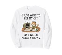 C'est drôle, Je Veux Juste caresser Mon Chat et Regarder des émissions de Meurtre 6 Sweatshirt