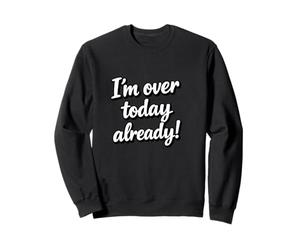C'est drôle, j'en AI déjà Fini Aujourd'hui Sweatshirt