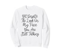 C'est drôle mais malgré l'expression sur Mon Visage, tu ES Toujours en Train de Parler Sweatshirt