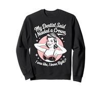 C'est drôle, mon dentiste a dit que j'avais besoin d'une couronne, j'étais comme si je le savais Sweatshirt