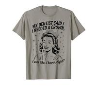 C'est drôle, mon dentiste a dit que j'avais besoin d'une couronne, j'étais comme si je le savais T-Shirt